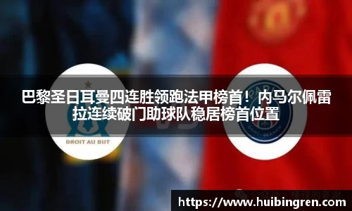 巴黎圣日耳曼四连胜领跑法甲榜首！内马尔佩雷拉连续破门助球队稳居榜首位置