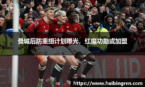 曼城后防重组计划曝光，红魔功勋或加盟
