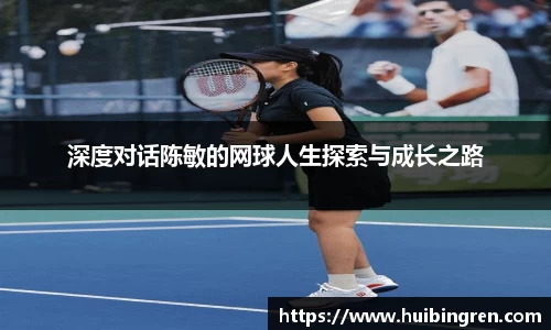 深度对话陈敏的网球人生探索与成长之路